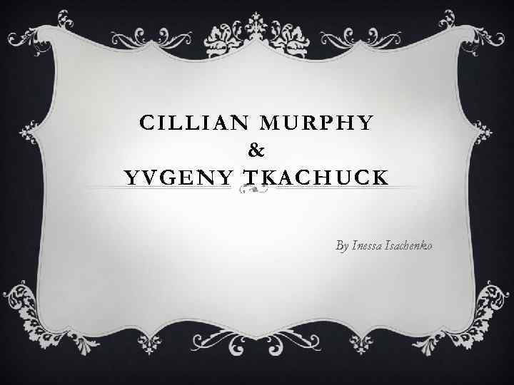 CILLIAN MURPHY & YVGENY TKACHUCK By Inessa Isachenko 