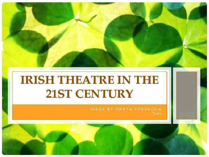 IRISH THEATRE IN THE 21 ST CENTURY MADE BY DARYA KRASNOVA 2 ML 