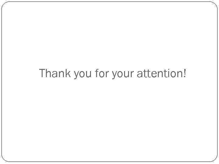 Thank you for your attention! 