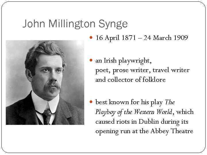 John Millington Synge 16 April 1871 – 24 March 1909 an Irish playwright, poet,