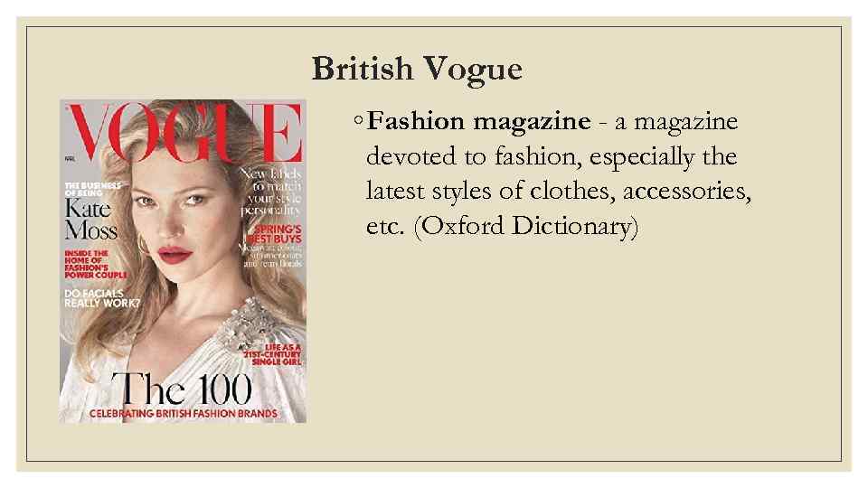 British Vogue ◦ Fashion magazine - a magazine devoted to fashion, especially the latest