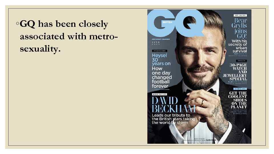 ◦ GQ has been closely associated with metrosexuality. 