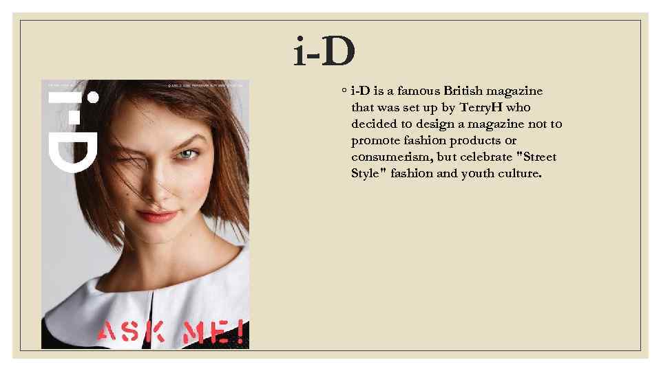 i-D ◦ i-D is a famous British magazine that was set up by Terry.