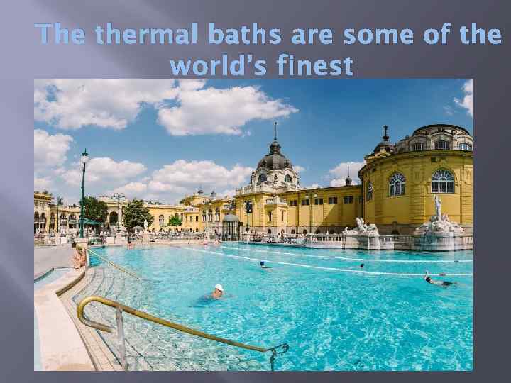 The thermal baths are some of the world’s finest 