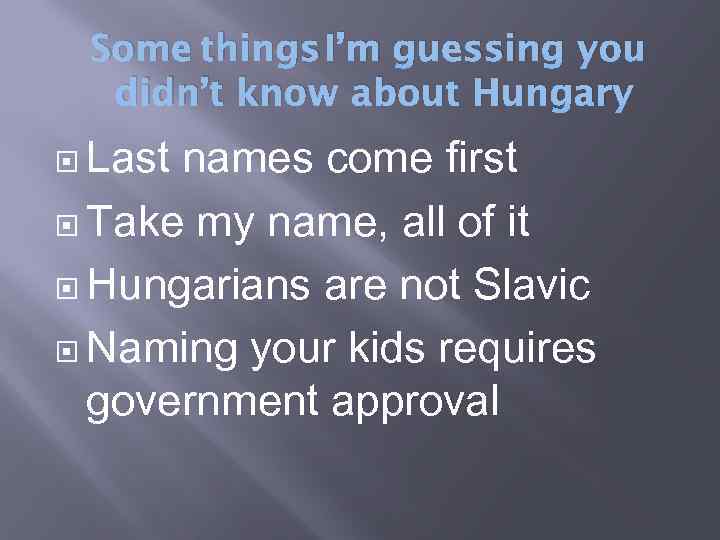 Some things I’m guessing you didn’t know about Hungary Last names come first Take