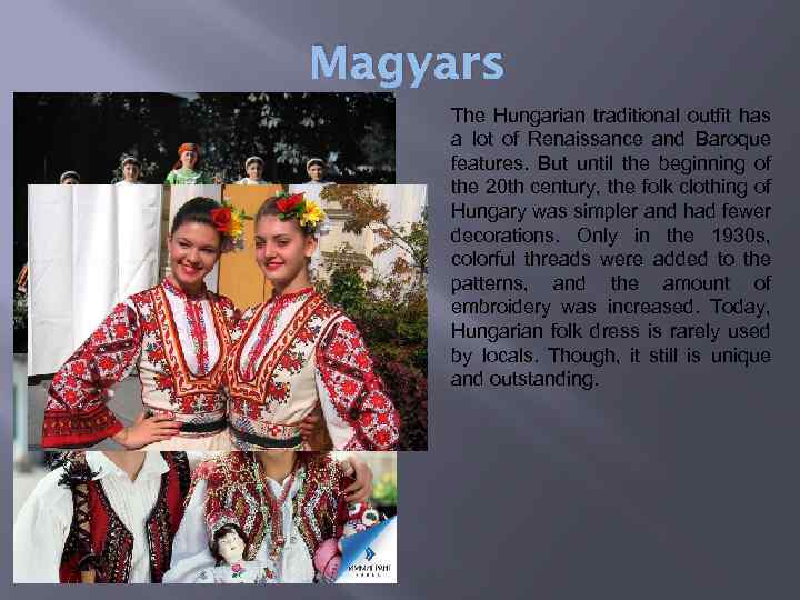 Magyars The Hungarian traditional outfit has a lot of Renaissance and Baroque features. But