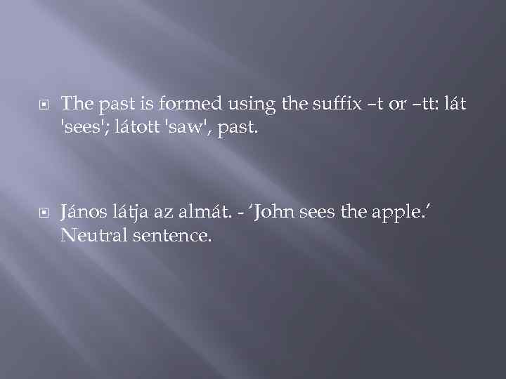  The past is formed using the suffix –t or –tt: lát 'sees'; látott