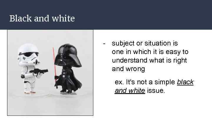 Black and white - subject or situation is one in which it is easy