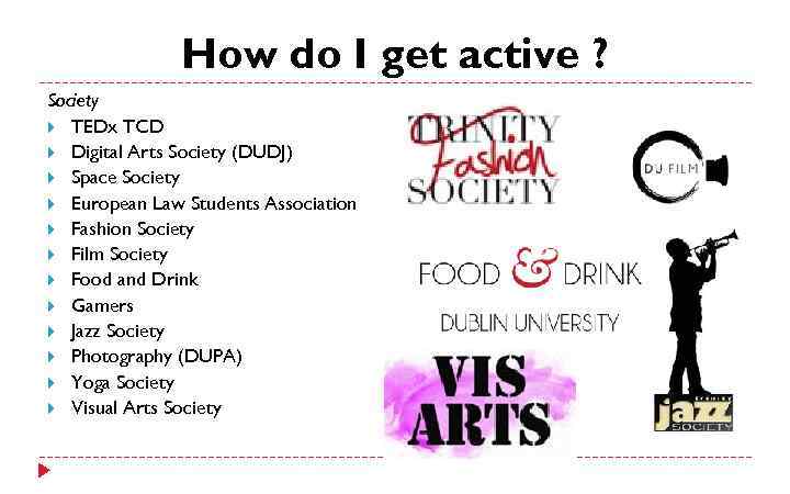 How do I get active ? Society TEDx TCD Digital Arts Society (DUDJ) Space