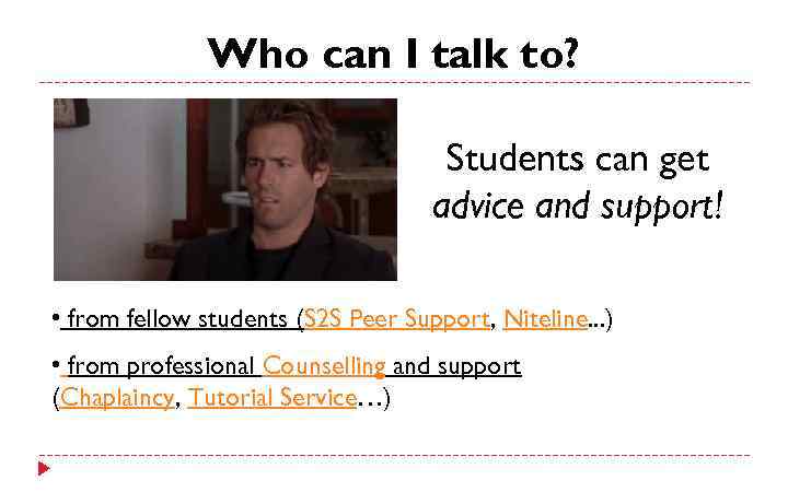 Who can I talk to? Students can get advice and support! • from fellow