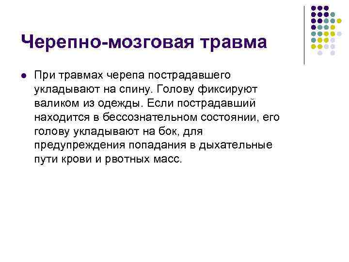 Черепно-мозговая травма l При травмах черепа пострадавшего укладывают на спину. Голову фиксируют валиком из