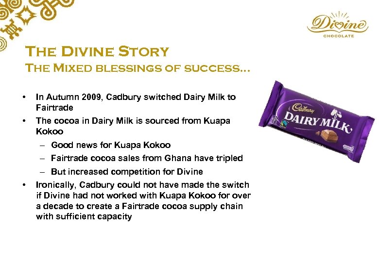 The Divine Story The Mixed blessings of success… • In Autumn 2009, Cadbury switched