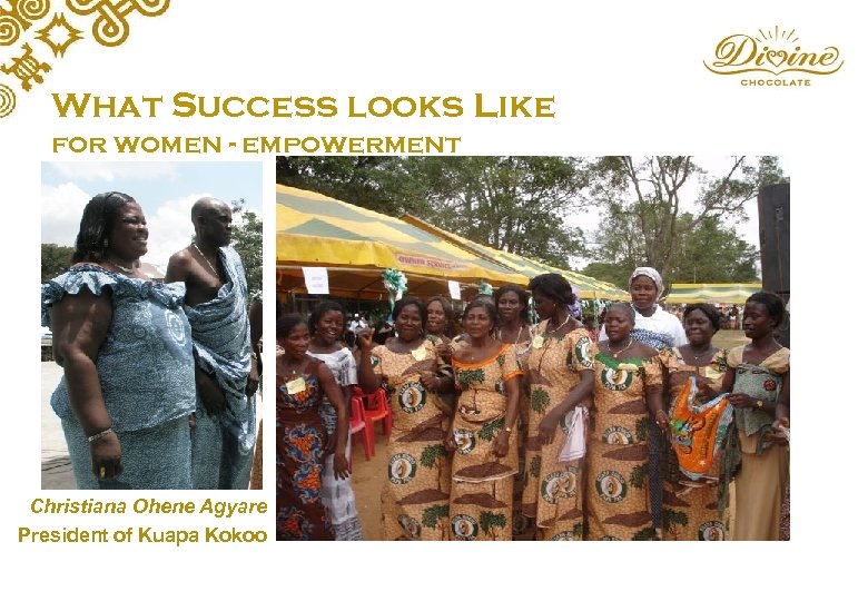 What Success looks Like for women - empowerment Christiana Ohene Agyare President of Kuapa