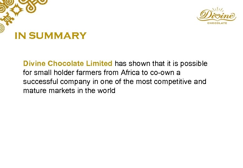 IN SUMMARY Divine Chocolate Limited has shown that it is possible for small holder