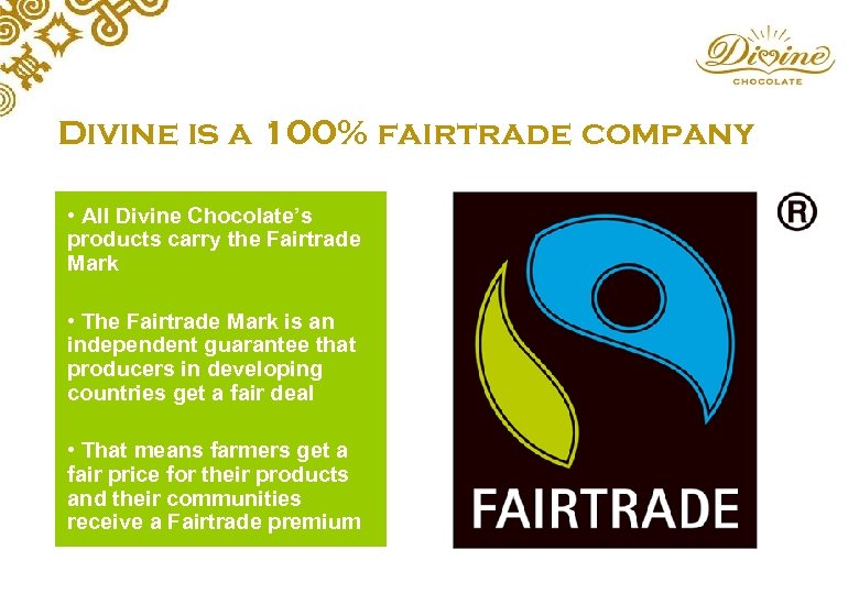 Divine is a 100% fairtrade company • All Divine Chocolate’s products carry the Fairtrade