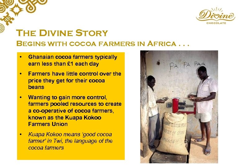 The Divine Story Begins with cocoa farmers in Africa. . . • Ghanaian cocoa