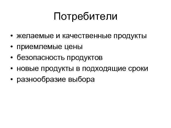 Потребители • • • желаемые и качественные продукты приемлемые цены безопасность продуктов новые продукты