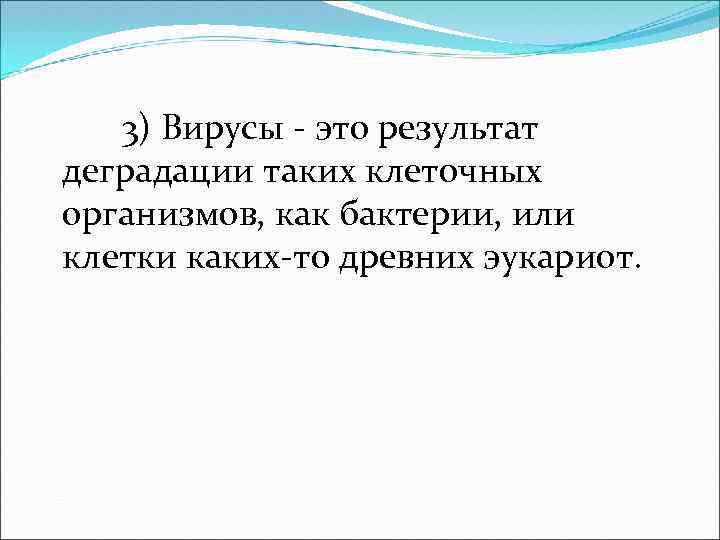 3) Вирусы - это результат деградации таких клеточных организмов, как бактерии, или клетки каких-то