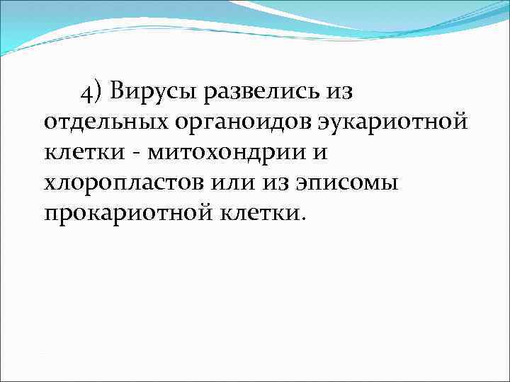 4) Вирусы развелись из отдельных органоидов эукариотной клетки - митохондрии и хлоропластов или из