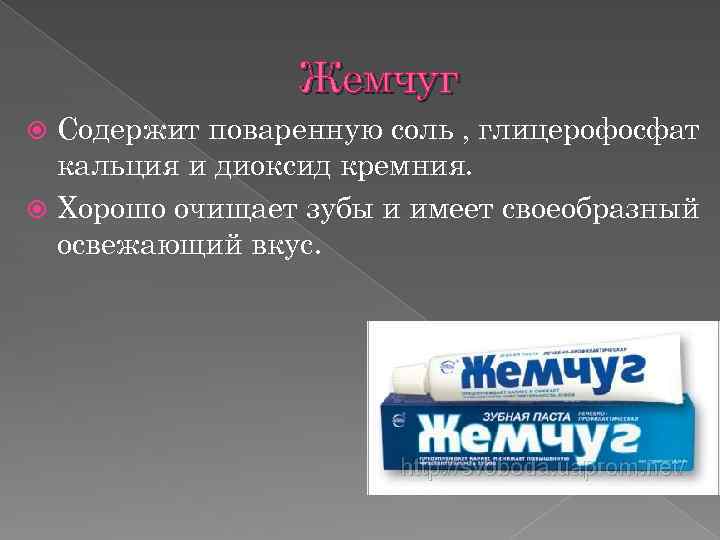 Жемчуг Содержит поваренную соль , глицерофосфат кальция и диоксид кремния. Хорошо очищает зубы и