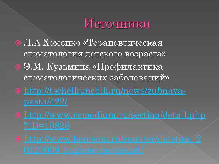 Источники Л. А Хоменко «Терапевтическая стоматология детского возраста» Э. М. Кузьмина «Профилактика стоматологических заболеваний»