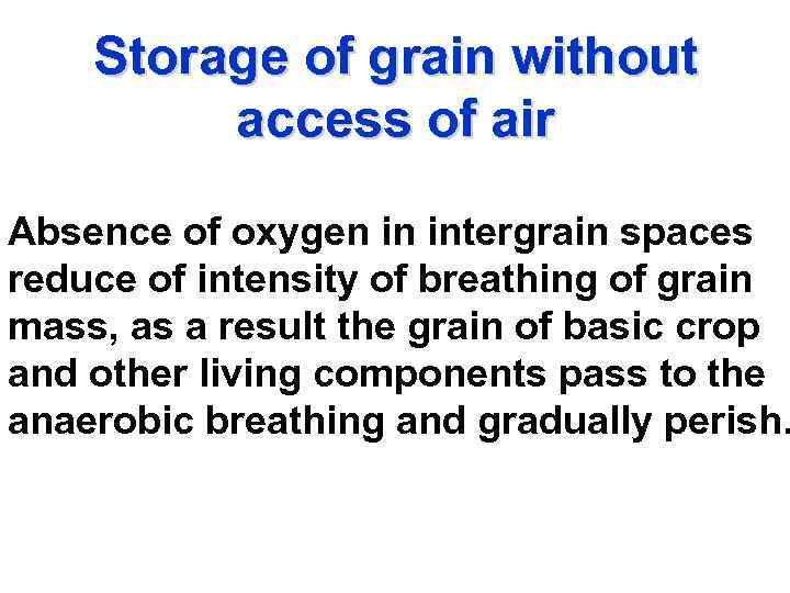Storage of grain without access of air Absence of oxygen in intergrain spaces reduce