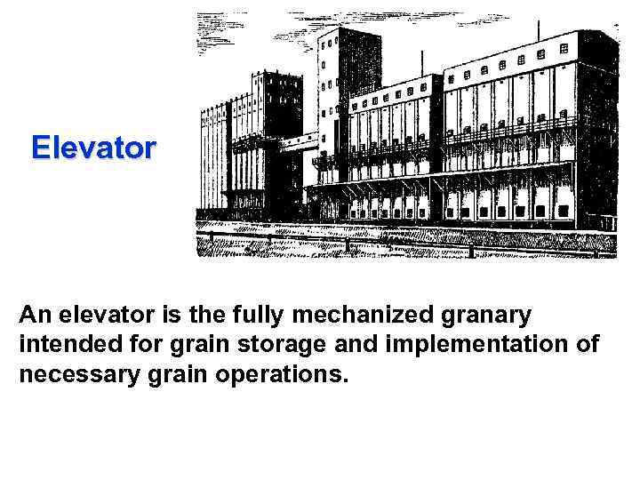 Elevator An elevator is the fully mechanized granary intended for grain storage and implementation