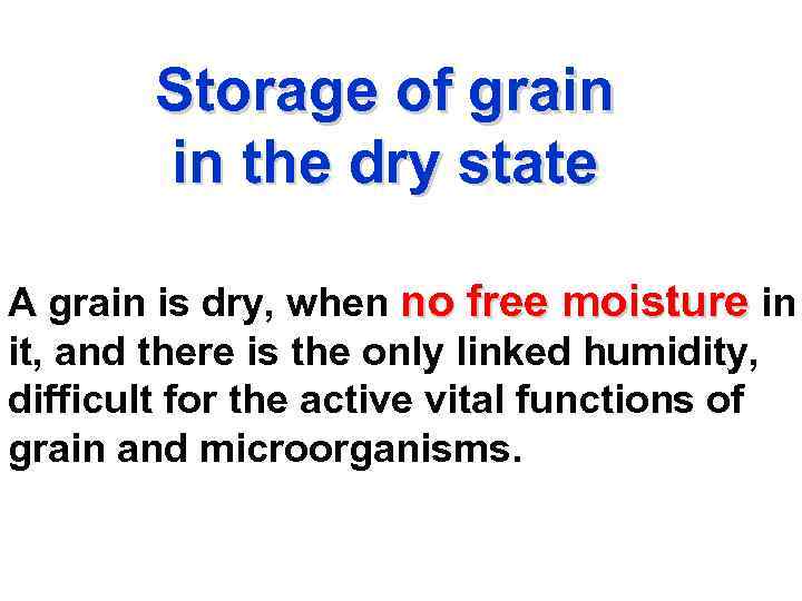 Storage of grain in the dry state A grain is dry, when no free