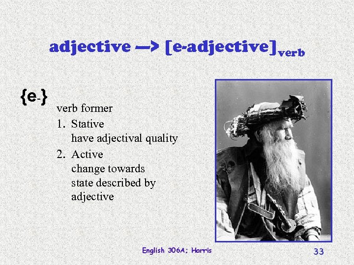 adjective —> [e-adjective]verb {e-} verb former 1. Stative have adjectival quality 2. Active change