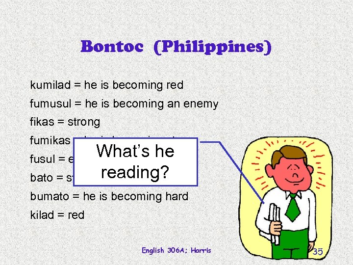 Bontoc (Philippines) kumilad = he is becoming red fumusul = he is becoming an