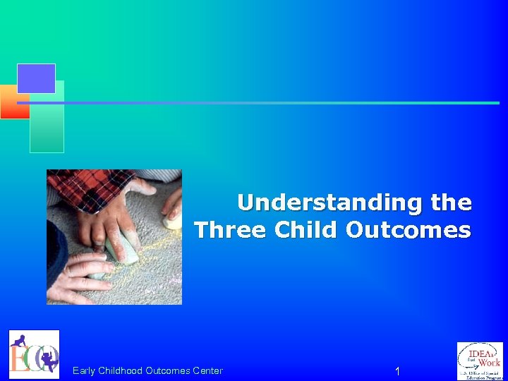 Understanding the Three Child Outcomes Early Childhood Outcomes Center 1 