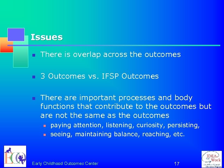 Issues n There is overlap across the outcomes n 3 Outcomes vs. IFSP Outcomes