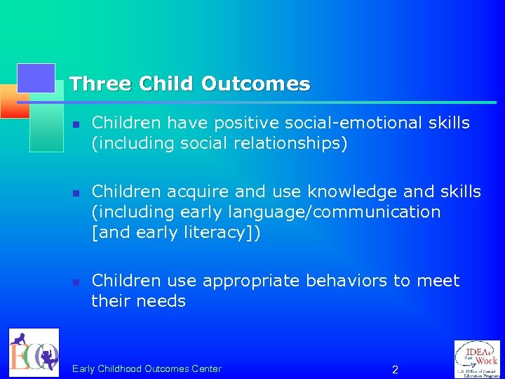 Three Child Outcomes n n n Children have positive social-emotional skills (including social relationships)