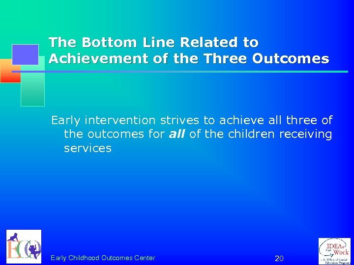 The Bottom Line Related to Achievement of the Three Outcomes Early intervention strives to