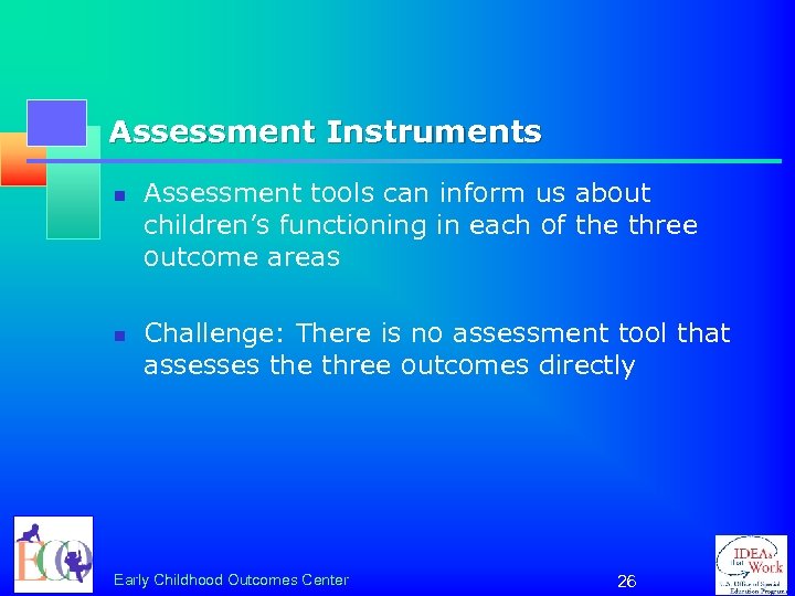 Assessment Instruments n n Assessment tools can inform us about children’s functioning in each