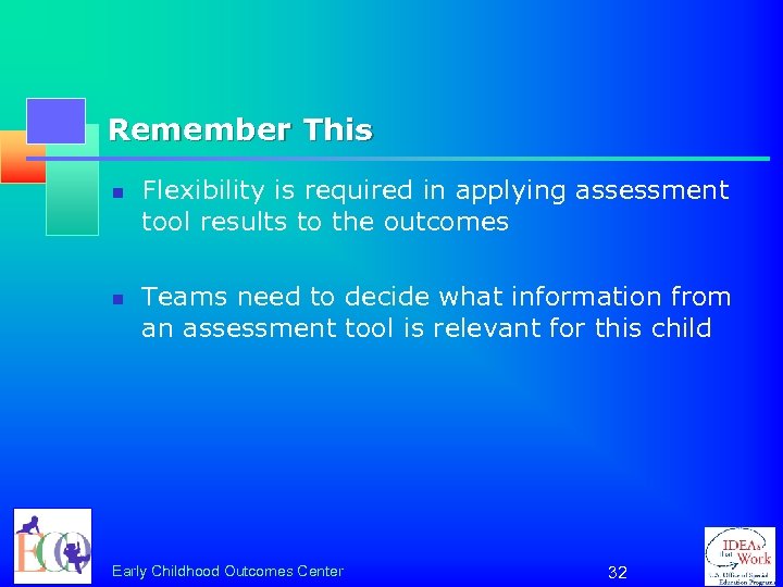 Remember This n n Flexibility is required in applying assessment tool results to the