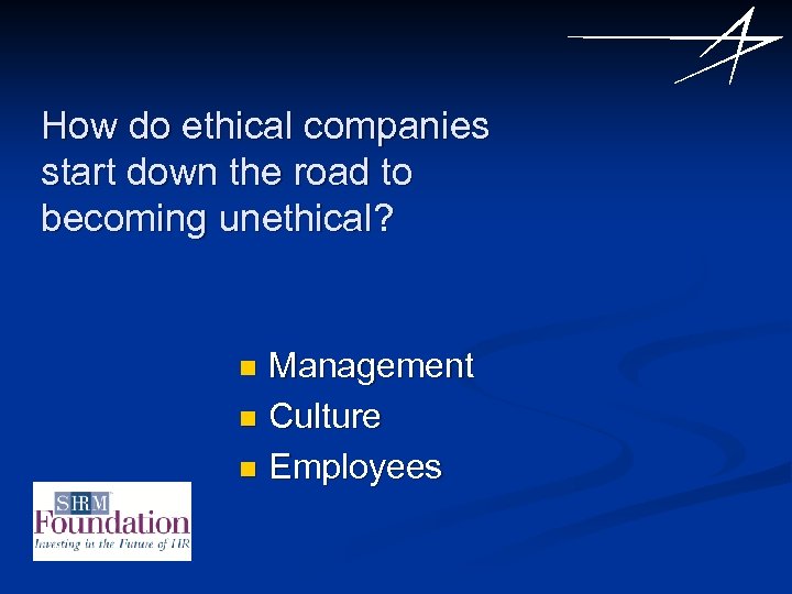 How do ethical companies start down the road to becoming unethical? Management n Culture