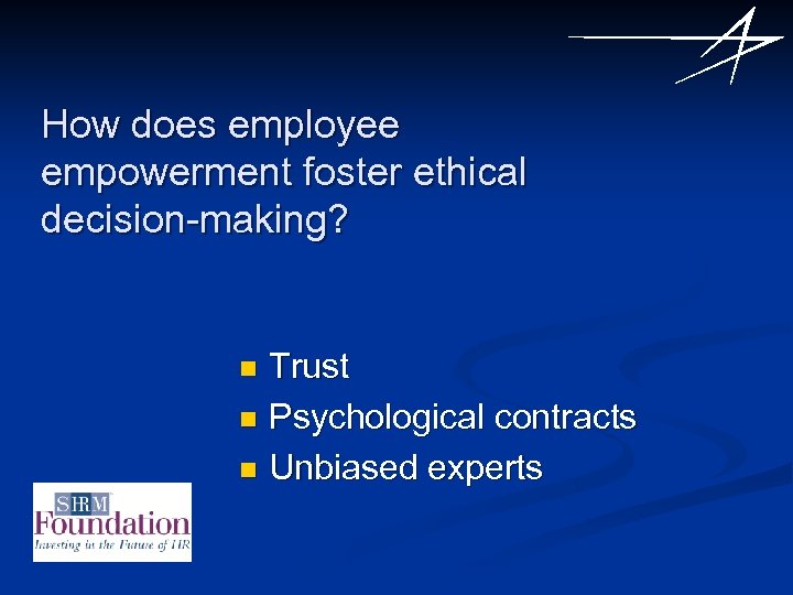 How does employee empowerment foster ethical decision-making? Trust n Psychological contracts n Unbiased experts