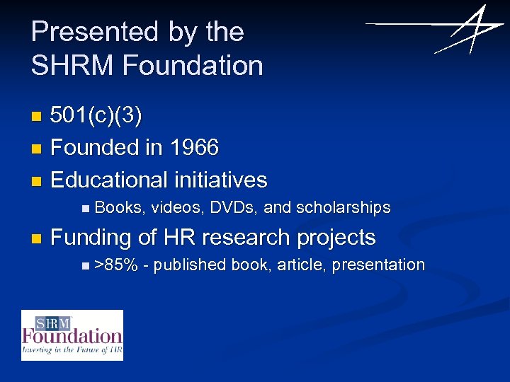 Presented by the SHRM Foundation 501(c)(3) n Founded in 1966 n Educational initiatives n
