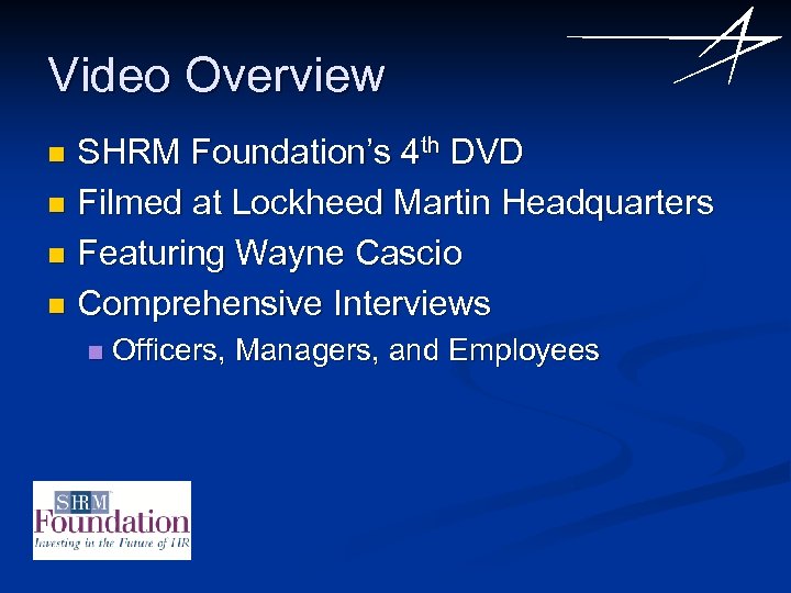 Video Overview SHRM Foundation’s 4 th DVD n Filmed at Lockheed Martin Headquarters n