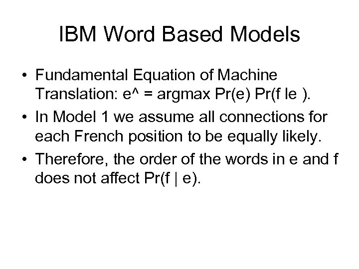 IBM Word Based Models • Fundamental Equation of Machine Translation: e^ = argmax Pr(e)