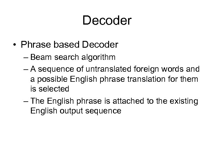 Decoder • Phrase based Decoder – Beam search algorithm – A sequence of untranslated