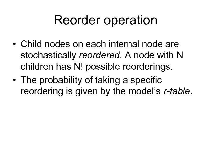 Reorder operation • Child nodes on each internal node are stochastically reordered. A node