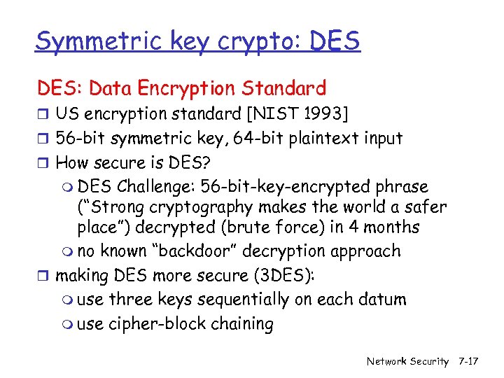 Symmetric key crypto: DES: Data Encryption Standard r US encryption standard [NIST 1993] r