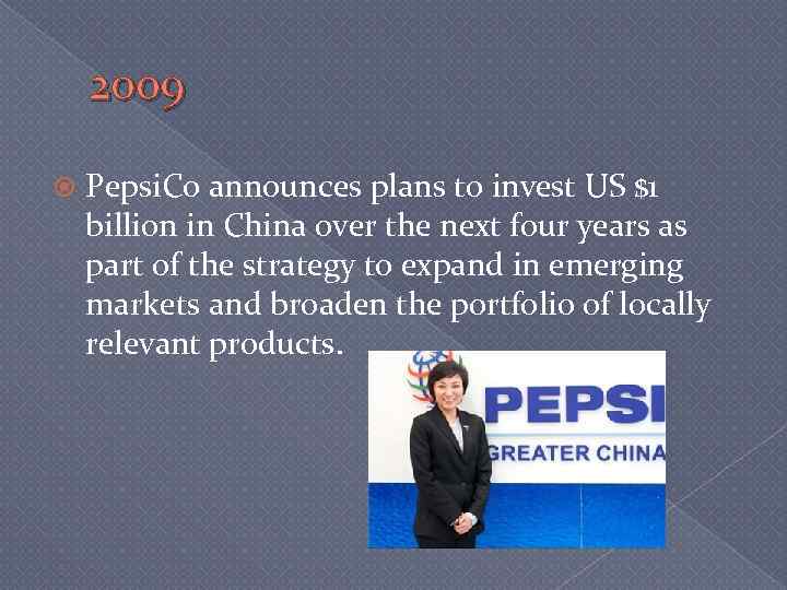 2009 Pepsi. Co announces plans to invest US $1 billion in China over the
