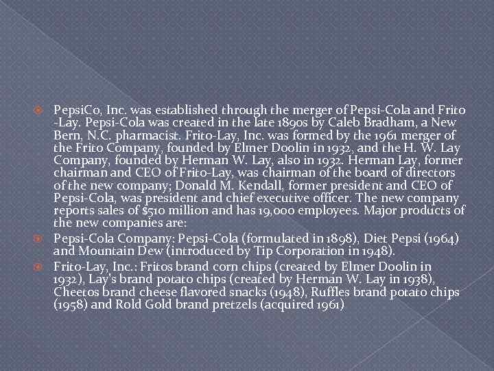 Pepsi. Co, Inc. was established through the merger of Pepsi-Cola and Frito -Lay. Pepsi-Cola