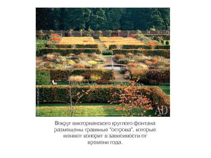 Вокруг викторианского круглого фонтана размещены травяные “острова”, которые меняют колорит в зависимости от времени