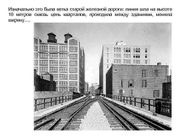 Изначально это была ветка старой железной дороги: линия шла на высоте 10 метров сквозь