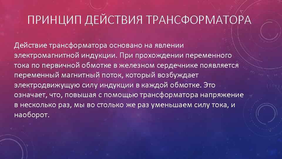 ПРИНЦИП ДЕЙСТВИЯ ТРАНСФОРМАТОРА Действие трансформатора основано на явлении электромагнитной индукции. При прохождении переменного тока