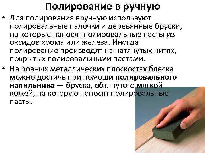 Полирование в ручную • Для полирования вручную используют полировальные палочки и деревянные бруски, на